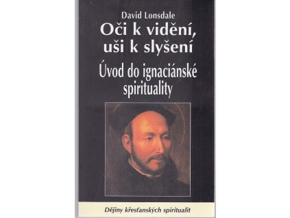 Oči k vidění, uši k slyšení : úvod do ignaciánské spirituality