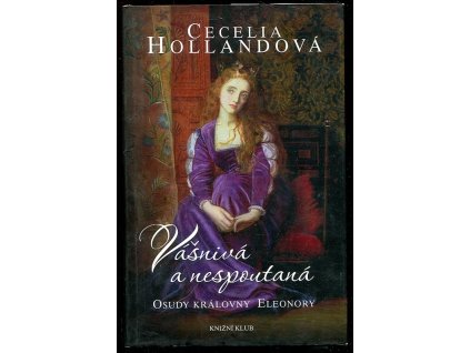 Vášnivá a nespoutaná - osudy královny Eleonory, Cecelia Holland, 2013