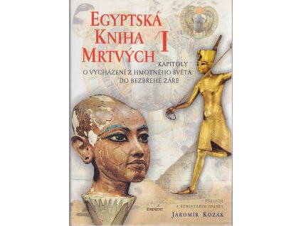 Egyptská kniha mrtvých : kapitoly o vycházení z hmotného světa do Bezbřehé záře. I
