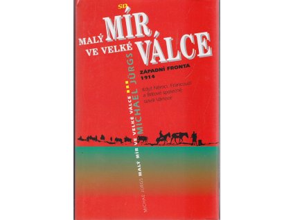 Malý mír ve velké válce : západní fronta 1914 : když Němci, Francouzi a Britové společně slavili Vánoce, Michael Jürgs, 2006
