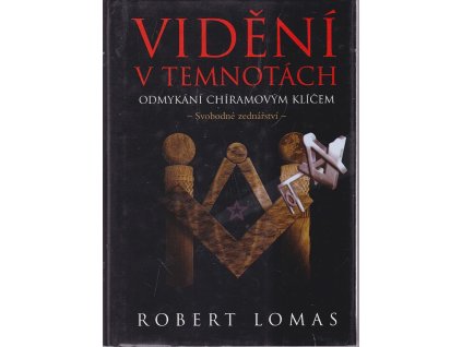 Vidění v temnotách - odmykání chíramovým klíčem : svobodné zednářství, Robert Lomas, 2006