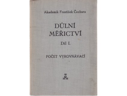 Důlní měřictví. Díl I, Počet vyrovnávací, František Čechura, 1948