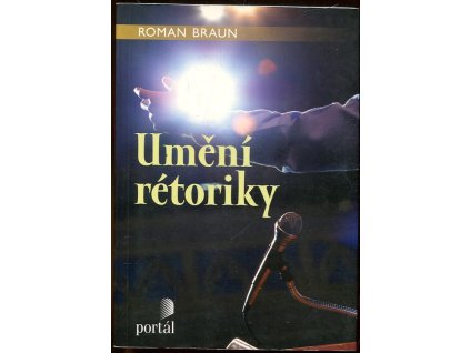 Umění rétoriky : lépe mluvit - více dokázat, Roman Braun, 2009