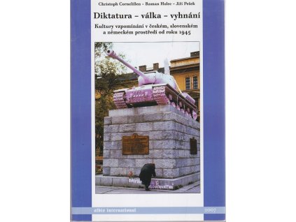 Diktatura - válka - vyhnání : kultury vzpomínání v českém, slovenském a německém prostředí od roku 1945, 2007