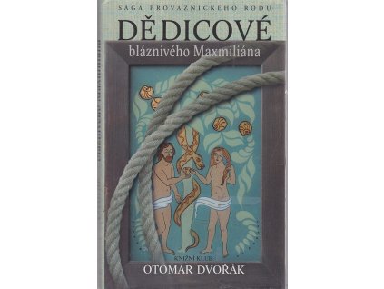 Dědicové bláznivého Maxmiliána - sága provaznického rodu, Otomar Dvořák, 2007