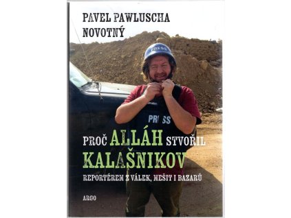 Proč Alláh stvořil kalašnikov : Reportérem z válek, mešit i bazarů, Pavel Pawluscha Novotný, 2023