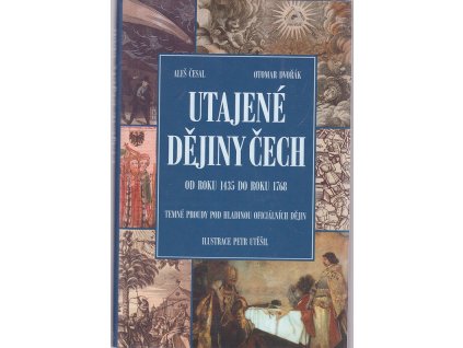 Utajené dějiny Čech - temné proudy pod hladinou oficiálních dějin. Od roku 1435 do roku 1768, Aleš Česal, 2007