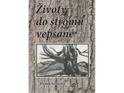 Životy do stromů vepsané, Hynek Schuster, 2013