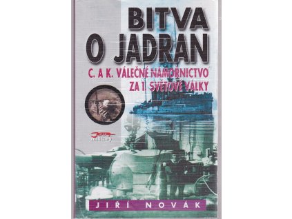 Bitva o Jadran : C. a k. válečné námořnictvo za 1. světové války, Jiří Novák, 2002