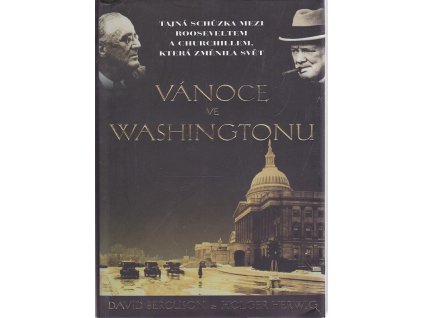 Vánoce ve Washingtonu : tajná schůzka mezi Rooseveltem a Churchillem, která změnila svět