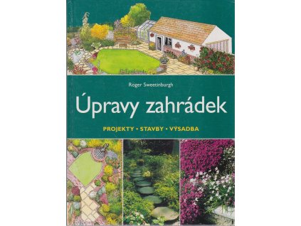 Úpravy zahrádek : Projekty, stavby, výsadba, Roger Sweetinburgh, 2004
