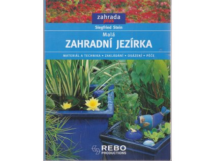 Malá zahradní jezírka : materiál a technika, zakládání, osázení, péče