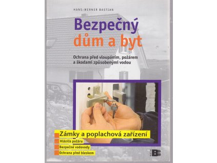 Bezpečný dům a byt : ochrana před vloupáním, požárem a škodami způsobenými vodou, Hans-Werner Bastian, 2004
