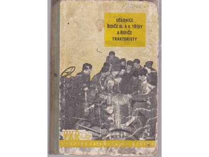 Učebnice řidiče 3. a 2. třídy a řidiče traktoristy : Konstrukce nákladních automobilů a traktorů, hospodárnost provozu motorových vozidel, 1958