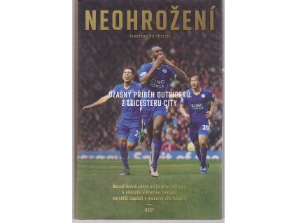 Neohrožení - Úžasný příběh outsiderů z Leicesteru City, Jonathan Northcroft, 2017