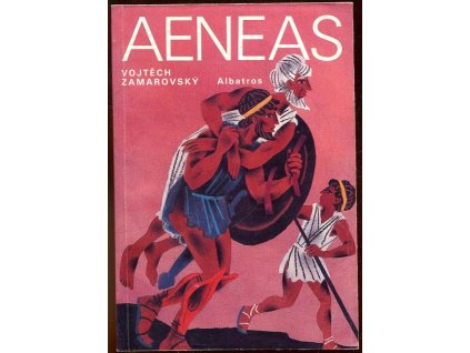 Aeneas : Aeneovy osudy a činy podle Vergiliova eposu Aeneidy : pro čtenáře od 12 let, Vojtěch Zamarovský, 1991