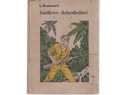 Junákovo dobrodružství : Cestopisný románek, Louis Boussenard, 1927