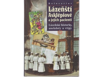 Lázeňští Asklépiové a jejich pacienti - lázeňské historky, anekdoty a vtipy, Balnearius, 2009