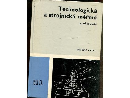 Technologická a strojnická měření : Učeb. text pro 3. a 4. roč. stř. prům. škol strojnických, Jan Šulc, 1980