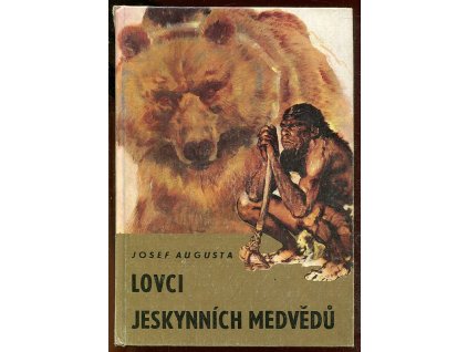 Lovci jeskynních medvědů - populárně-naučná četba doplňující paleontologické učivo učebnic botaniky, zoologie, biologie člověka a geologie na všeobecně vzdělávacích školách, Josef Augusta, 1976
