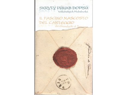 Skrytý půvab dopisů toskánských Habsburků : Il fascino nascosto del carteggio dei Granduchi di Toscana : výstava Státního ústředního archivu v Praze ve spolupráci s Italským kulturním institutem v Praze, ... Archivní areál Chodovec, 15. listopadu - 1