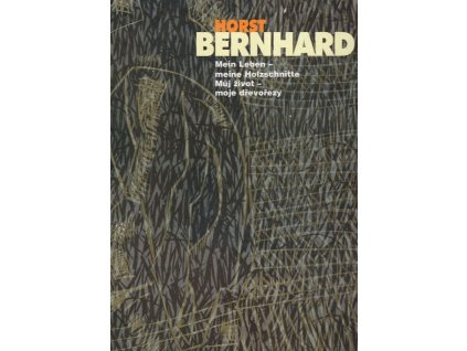 Horst Bernhard : mein Leben - meine Holzschnitte = můj život - moje dřevořezy, Horst Bernhard, 2007