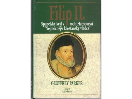 Filip II. : španělský král z rodu Habsburků,