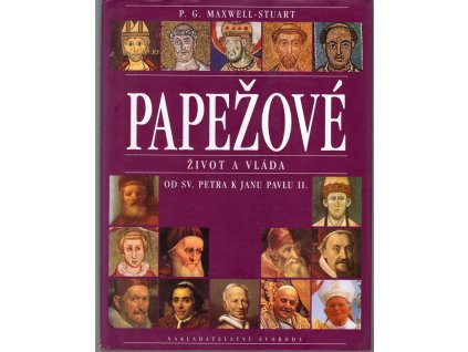 Papežové : život a vláda : od sv. Petra k Janu Pavlu II, P. G Maxwell-Stuart, 1998