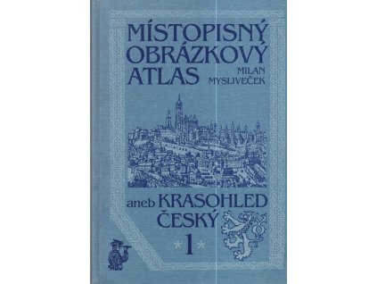 Místopisný obrázkový atlas, aneb, Krasohled český, Milan Mysliveček, 1998