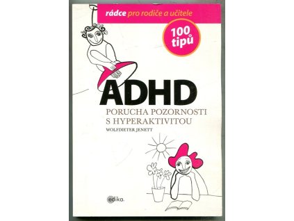 ADHD - Porucha pozornosti s hyperaktivitou : 100 tipů pro rodiče a učitele