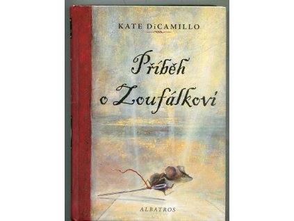 Příběh o Zoufálkovi, aneb, Vyprávění o myšákovi, princezně, troše polévky a špulce niti, Kate DiCamillo, 2007