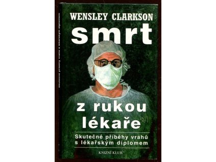 Smrt z rukou lékaře : (skutečné příběhy vrahů s lékařským diplomem)