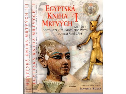 Egyptská kniha mrtvých : kapitoly o vycházení z hmotného světa do Bezbřehé záře. I+II.