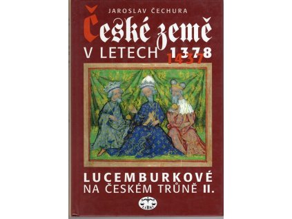České země v letech. II, Lucemburkové na českém trůně : 1378-1437