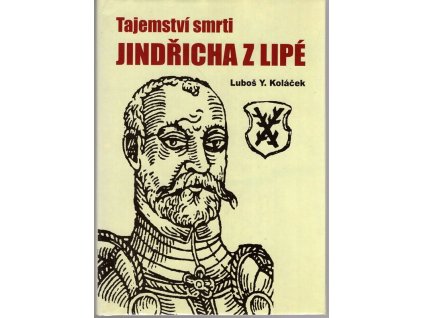 Tajemství smrti Jindřicha z Lipé, nekorunovaného krále českého, Luboš Y Koláček, 2006