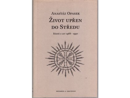 Život upřen do Středu : básně z let 1968 - 1990, Anastáz Opasek, 1995