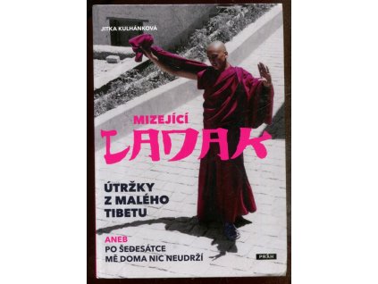 Mizející Ladak : útržky z malého Tibetu, aneb, Po šedesátce mě doma nic neudrží