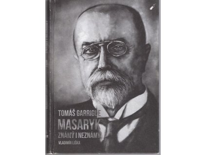 Tomáš Garrigue masaryk - známý i neznámý, Vladimír Liška, 2017