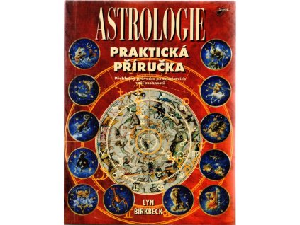 Praktická příručka astrologie - přehledný průvodce po tajemstvích Vaší osobnosti, Lyn Birkbeck, 2000