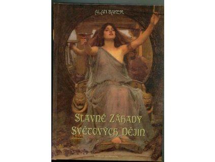Slavné záhady světových dějin : mýty, taje a bludy z celého světa, Alan Baker, 2011