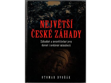 Největší české záhady : Záhadné a neuvěřitelné jevy dávné i nedávné minulosti, Otomar Dvořák, 2007