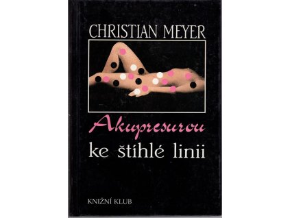 Akupresurou ke štíhlé linii - Nová účinná metoda- bez diety, bez stresu, Christian Meyer, 1995