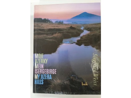 Moje Jizerky - Jizerské hory v proměnách času = Mein Isergebirge : das Isergebirge im Wandel der Zeit = My Jizera hills : mountains through a changing of time, Siegfried Weiss, 2000