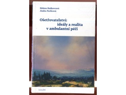 Ošetřovatelství - ideály a realita v ambulantní péči, Helena Haškovcová, 2013