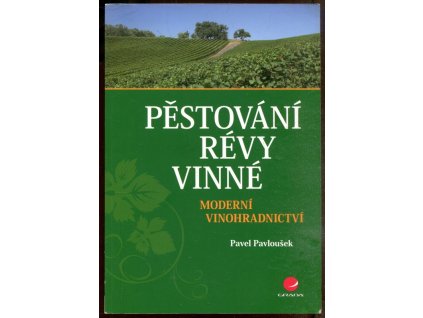 Pěstování révy vinné : moderní vinohradnictví, Pavel Pavloušek, 2011