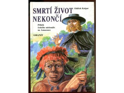 Smrtí život nekončí : příběh českého misionáře na Amazonce, Oldřich Kašpar, 1993