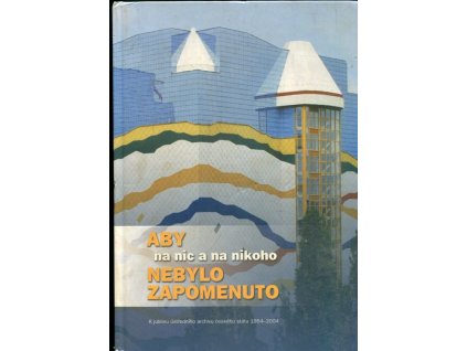 Aby na nic a na nikoho nebylo zapomenuto - k jubileu ústředního archivu českého státu 1954-2004, Emilie Benešová, 2004