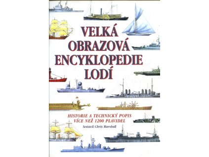 Velká obrazová encyklopedie lodí - historie a technický popis více než 1200 plavidel, Chris Marshall, 1996