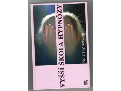 Vyšší škola hypnózy - Heterohypnóza - Autohypnóza : Pomoc v životní praxi pro každého
