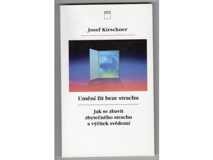 Umění žít beze strachu : Jak se zbavit zbytečného strachu a výčitek svědomí, Josef Kirschner, 1996